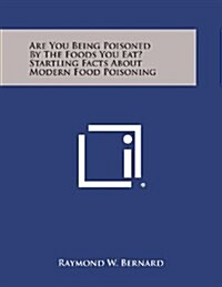 Are You Being Poisoned by the Foods You Eat? Startling Facts about Modern Food Poisoning (Paperback)