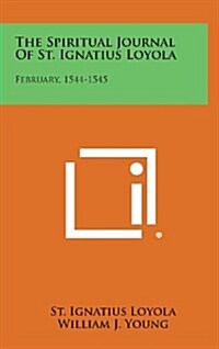The Spiritual Journal of St. Ignatius Loyola: February, 1544-1545 (Hardcover)