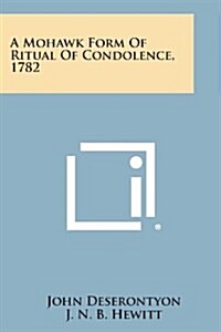 A Mohawk Form of Ritual of Condolence, 1782 (Paperback)