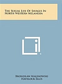 The Sexual Life of Savages in North Western Melanesia (Hardcover)