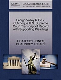 Lehigh Valley R Co V. Cutchoque U.S. Supreme Court Transcript of Record with Supporting Pleadings (Paperback)