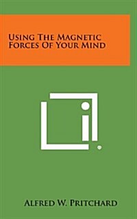 Using the Magnetic Forces of Your Mind (Hardcover)