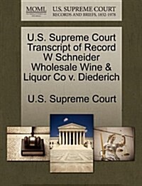 U.S. Supreme Court Transcript of Record W Schneider Wholesale Wine & Liquor Co V. Diederich (Paperback)