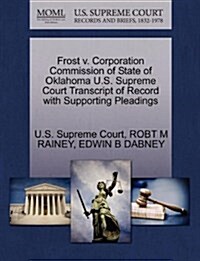 Frost V. Corporation Commission of State of Oklahoma U.S. Supreme Court Transcript of Record with Supporting Pleadings (Paperback)