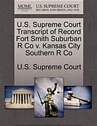 U.S. Supreme Court Transcript of Record Fort Smith Suburban R Co V. Kansas City Southern R Co (Paperback)