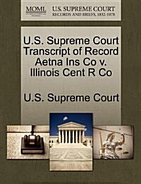 U.S. Supreme Court Transcript of Record Aetna Ins Co V. Illinois Cent R Co (Paperback)