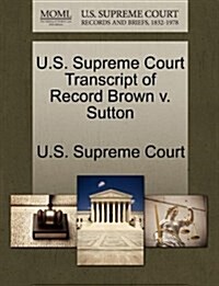 U.S. Supreme Court Transcript of Record Brown V. Sutton (Paperback)
