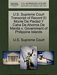 U.S. Supreme Court Transcript of Record El Monte de Piedad y Caha de Ahorros de Manila V. Government of Philippine Islands (Paperback)