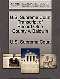 U.S. Supreme Court Transcript of Record Otoe County V. Baldwin (Paperback)