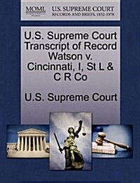 U.S. Supreme Court Transcript of Record Watson V. Cincinnati, I, St L & C R Co (Paperback)