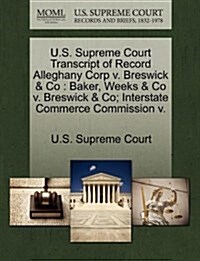 U.S. Supreme Court Transcript of Record Alleghany Corp V. Breswick & Co: Baker, Weeks & Co V. Breswick & Co; Interstate Commerce Commission V. (Paperback)