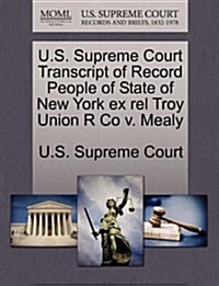 U.S. Supreme Court Transcript of Record People of State of New York Ex Rel Troy Union R Co V. Mealy (Paperback)