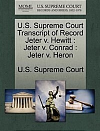 U.S. Supreme Court Transcript of Record Jeter V. Hewitt: Jeter V. Conrad: Jeter V. Heron (Paperback)