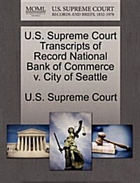 U.S. Supreme Court Transcripts of Record National Bank of Commerce V. City of Seattle (Paperback)