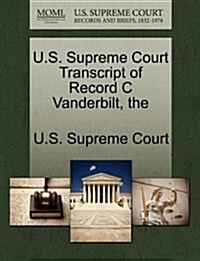 The U.S. Supreme Court Transcript of Record C Vanderbilt (Paperback)