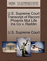 U.S. Supreme Court Transcript of Record Phoenix Mut Life Ins Co V. Raddin (Paperback)
