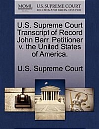U.S. Supreme Court Transcript of Record John Barr, Petitioner V. the United States of America. (Paperback)