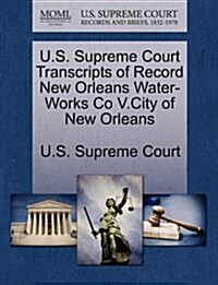 U.S. Supreme Court Transcripts of Record New Orleans Water-Works Co V.City of New Orleans (Paperback)
