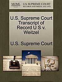U.S. Supreme Court Transcript of Record U S V. Weitzel (Paperback)