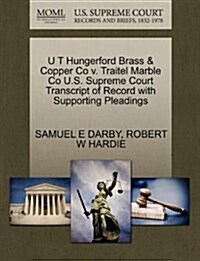 U T Hungerford Brass & Copper Co V. Traitel Marble Co U.S. Supreme Court Transcript of Record with Supporting Pleadings (Paperback)