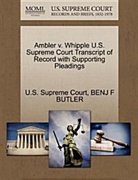 Ambler V. Whipple U.S. Supreme Court Transcript of Record with Supporting Pleadings (Paperback)