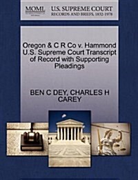 Oregon & C R Co V. Hammond U.S. Supreme Court Transcript of Record with Supporting Pleadings (Paperback)