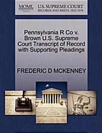 Pennsylvania R Co V. Brown U.S. Supreme Court Transcript of Record with Supporting Pleadings (Paperback)