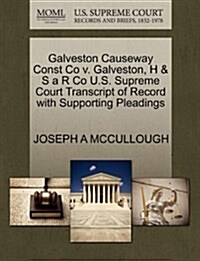 Galveston Causeway Const Co V. Galveston, H & S A R Co U.S. Supreme Court Transcript of Record with Supporting Pleadings (Paperback)