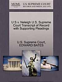 U S V. Neleigh U.S. Supreme Court Transcript of Record with Supporting Pleadings (Paperback)