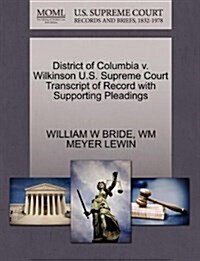 District of Columbia V. Wilkinson U.S. Supreme Court Transcript of Record with Supporting Pleadings (Paperback)