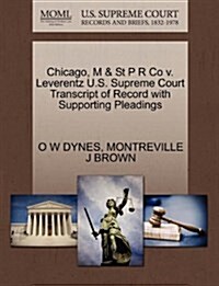 Chicago, M & St P R Co V. Leverentz U.S. Supreme Court Transcript of Record with Supporting Pleadings (Paperback)