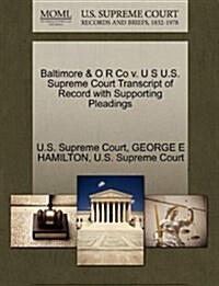 Baltimore & O R Co V. U S U.S. Supreme Court Transcript of Record with Supporting Pleadings (Paperback)