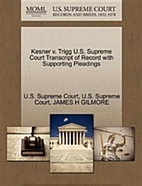 Kesner V. Trigg U.S. Supreme Court Transcript of Record with Supporting Pleadings (Paperback)