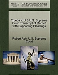 Trueba V. U S U.S. Supreme Court Transcript of Record with Supporting Pleadings (Paperback)