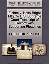 Fichtel V. Hess-Bright Mfg Co U.S. Supreme Court Transcript of Record with Supporting Pleadings (Paperback)