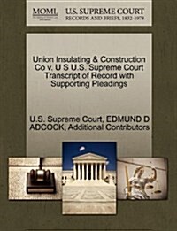 Union Insulating & Construction Co V. U S U.S. Supreme Court Transcript of Record with Supporting Pleadings (Paperback)