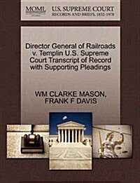 Director General of Railroads V. Templin U.S. Supreme Court Transcript of Record with Supporting Pleadings (Paperback)