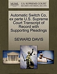 Automatic Switch Co, Ex Parte U.S. Supreme Court Transcript of Record with Supporting Pleadings (Paperback)