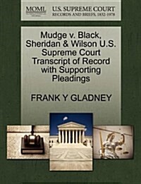 Mudge V. Black, Sheridan & Wilson U.S. Supreme Court Transcript of Record with Supporting Pleadings (Paperback)