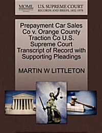 Prepayment Car Sales Co V. Orange County Traction Co U.S. Supreme Court Transcript of Record with Supporting Pleadings (Paperback)