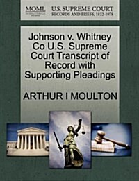 Johnson V. Whitney Co U.S. Supreme Court Transcript of Record with Supporting Pleadings (Paperback)