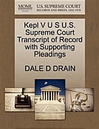 Kepl V U S U.S. Supreme Court Transcript of Record with Supporting Pleadings (Paperback)