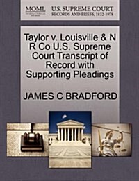 Taylor V. Louisville & N R Co U.S. Supreme Court Transcript of Record with Supporting Pleadings (Paperback)
