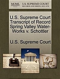 U.S. Supreme Court Transcript of Record Spring Valley Water-Works V. Schottler (Paperback)