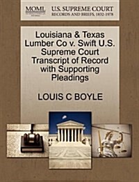 Louisiana & Texas Lumber Co V. Swift U.S. Supreme Court Transcript of Record with Supporting Pleadings (Paperback)