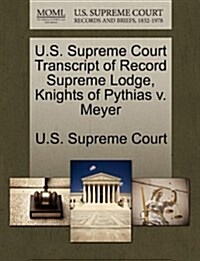 U.S. Supreme Court Transcript of Record Supreme Lodge, Knights of Pythias V. Meyer (Paperback)