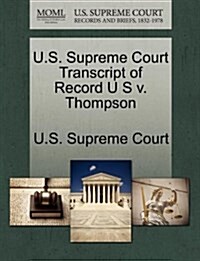 U.S. Supreme Court Transcript of Record U S V. Thompson (Paperback)