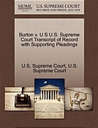 Burton V. U S U.S. Supreme Court Transcript of Record with Supporting Pleadings (Paperback)