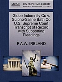 Globe Indemnity Co V. Sulpho-Saline Bath Co U.S. Supreme Court Transcript of Record with Supporting Pleadings (Paperback)