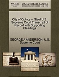 City of Quincy V. Steel U.S. Supreme Court Transcript of Record with Supporting Pleadings (Paperback)